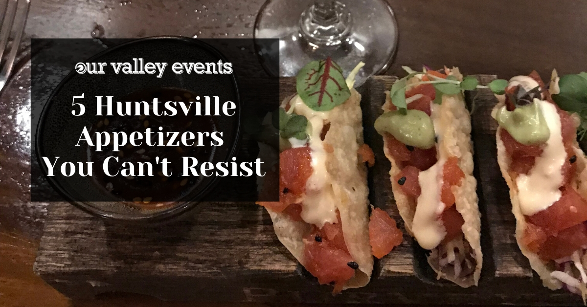 5 Huntsville Appetizers You Can T Resist Our Valley Events