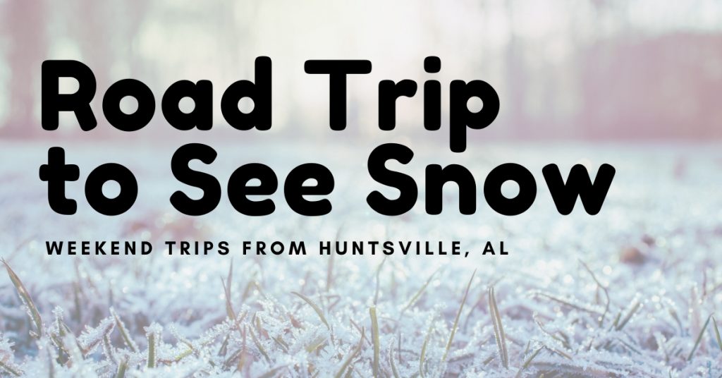  weekend trips from Huntsville, al to see snow